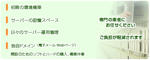 ホスティング・サービスのメリットは、構築から運用までにかかる負荷が軽減できることです
